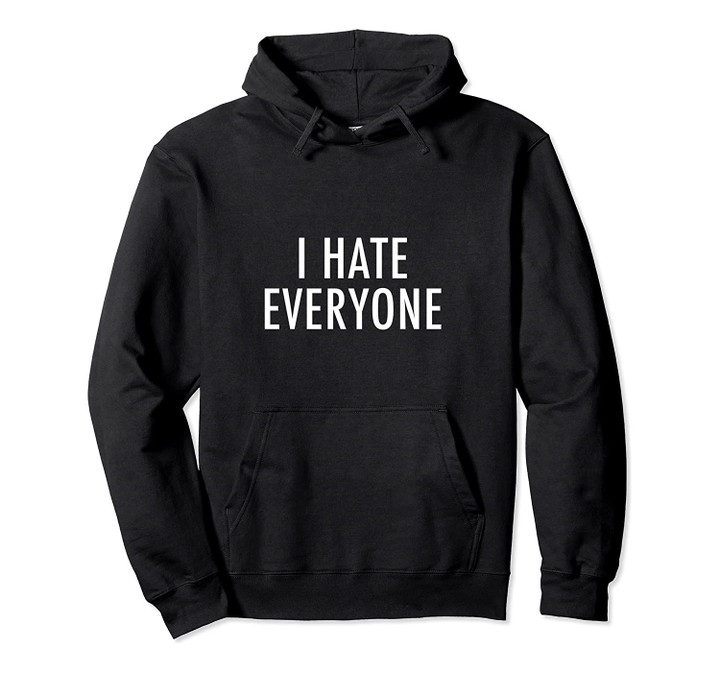 I Hate Everyone Hoodie - Anti-social Hoodie, T-Shirt, Sweatshirt