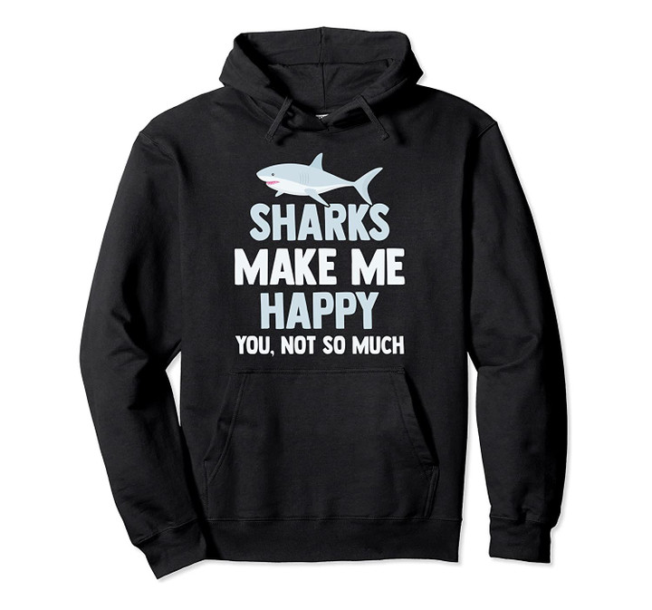 Shark Hoodie Funny Sharks Make Me Happy Men And Womens Gift, T-Shirt, Sweatshirt