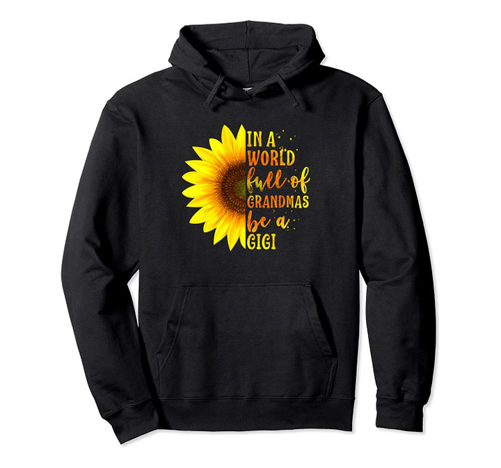 In a World full of Grandmas be a Gigi Gift with Sunflower Pullover Hoodie, T-Shirt, Sweatshirt