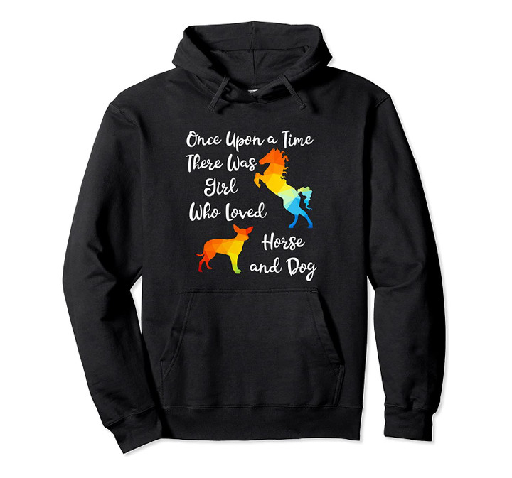 Once Upon a Time There Was Girl Who Loved Horse and Dog Pullover Hoodie, T-Shirt, Sweatshirt