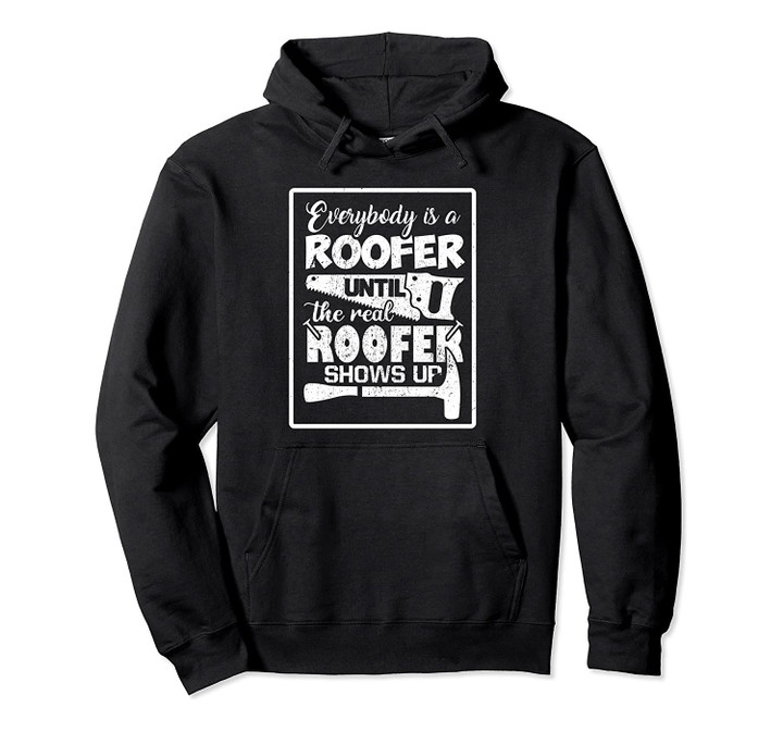 Everybody Is A Roofer Until The Real Roofer Shows Up Pullover Hoodie, T-Shirt, Sweatshirt