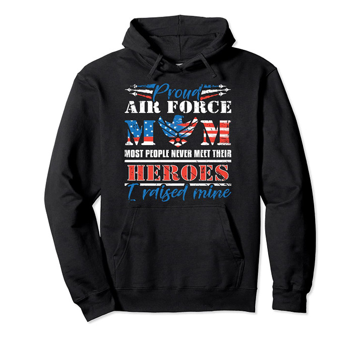 Proud Air Force Mom most People never meet their Heroes Pullover Hoodie, T-Shirt, Sweatshirt