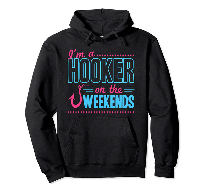 I'm A Hooker On The Weekends Funny Gift Pullover Hoodie, T-Shirt, Sweatshirt