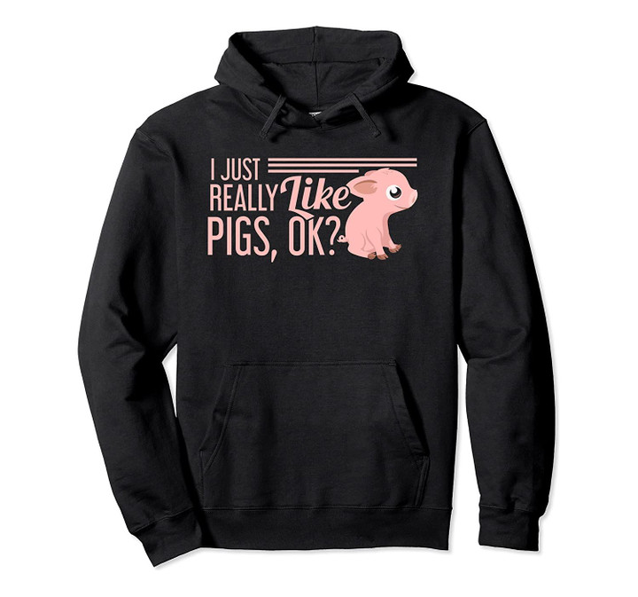 I Just Really Like Pigs, Ok? Ladies Men Teenagers Hoodie, T-Shirt, Sweatshirt