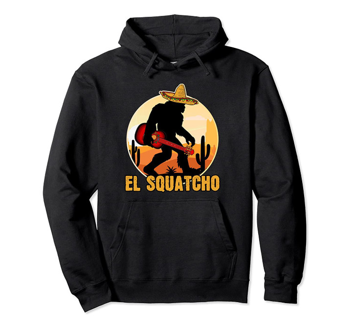 Mexican Sasquatch Meme Bigfoot Musician El Squatcho Pullover Hoodie, T-Shirt, Sweatshirt