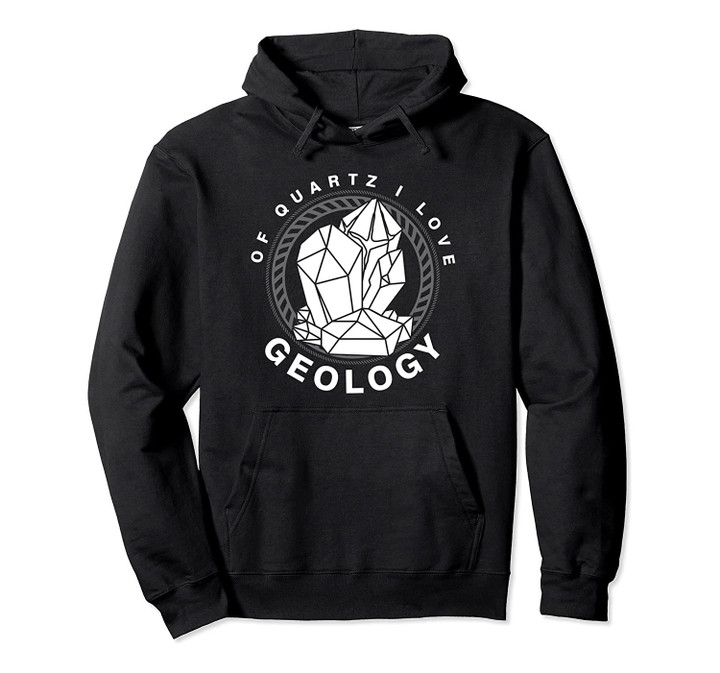 Of Quartz I Love Geology Science Geologist Study Rock gift Pullover Hoodie, T-Shirt, Sweatshirt