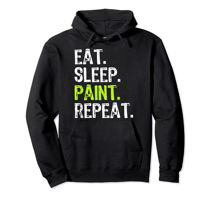 Eat Sleep Paint Repeat Art Painting Painter Gift Pullover Hoodie, T-Shirt, Sweatshirt