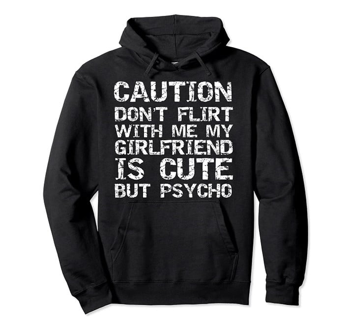 Caution Don't Flirt with Me My Girlfriend is Cute but Psycho Pullover Hoodie, T-Shirt, Sweatshirt
