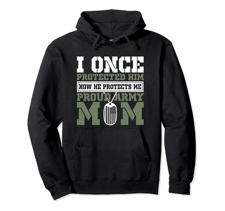 I Once Protected Him Now He Protects Me, Proud Army Mom Pullover Hoodie, T-Shirt, Sweatshirt