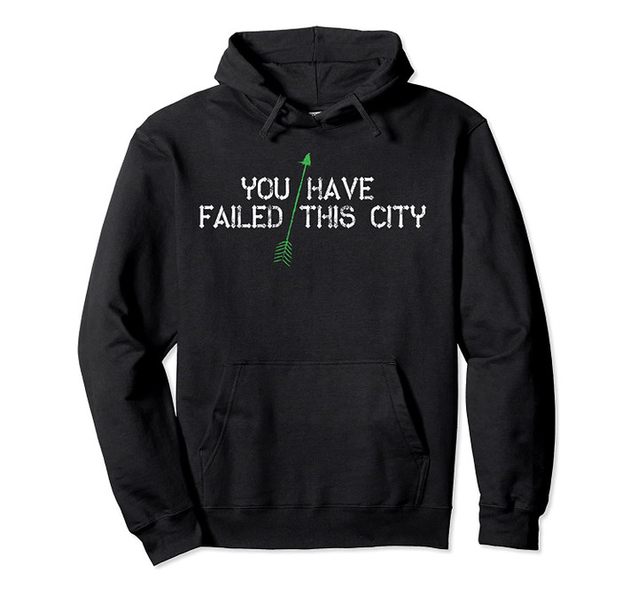 You Have Failed This City Pullover Hoodie, T-Shirt, Sweatshirt
