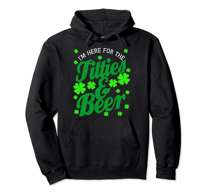 Funny St Patricks Day Here for Titties And Beer Saint Paddys Pullover Hoodie, T-Shirt, Sweatshirt