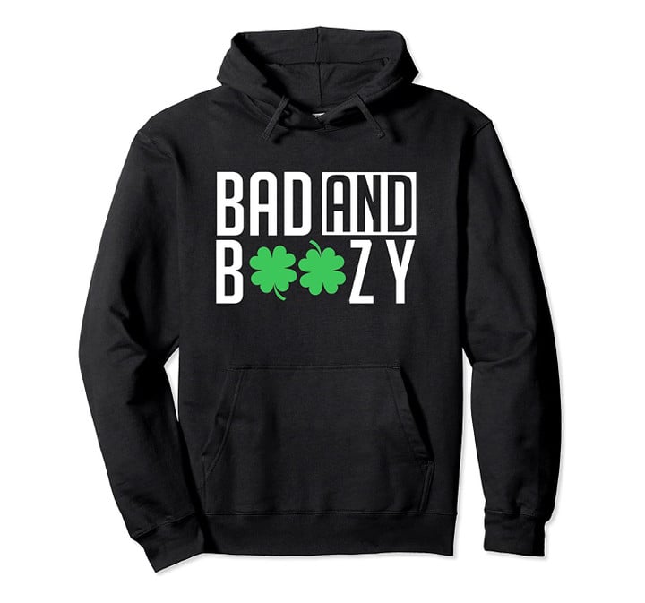 Bad And Boozy For Your St Patricks Day Party Pullover Hoodie, T-Shirt, Sweatshirt