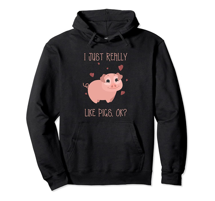 I Just Really Like Pigs, Ok? Funny Farm Animal Pig Hoodie, T-Shirt, Sweatshirt