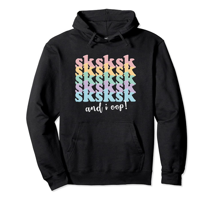 SKSKSK and I oop Pullover Hoodie, T-Shirt, Sweatshirt