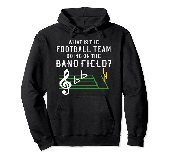 Marching Band What Is Football Team Doing on Field Hoodie, T-Shirt, Sweatshirt