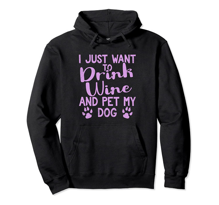 I Just Want to Drink Wine and Pet My Dog Hoodie, T-Shirt, Sweatshirt