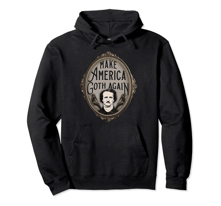 Make America Goth Again Edgar Allan Poe Hoodie Crows Ravens, T-Shirt, Sweatshirt