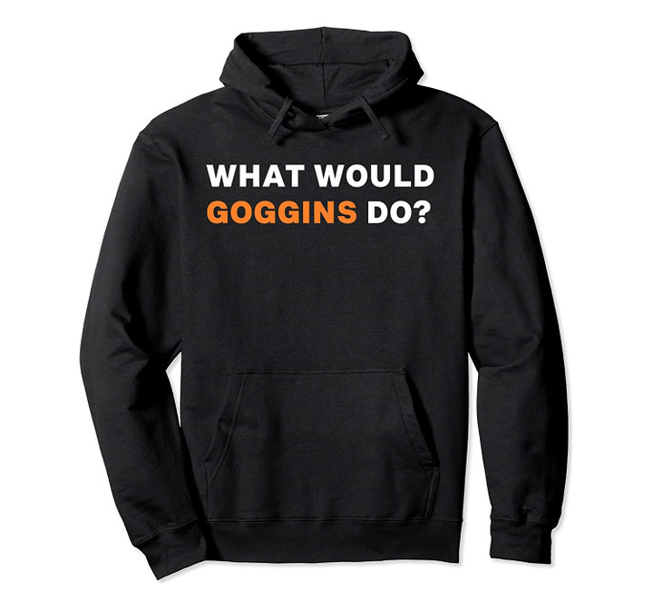 WHAT WOULD GOGGINS DO? Pullover Hoodie, T-Shirt, Sweatshirt