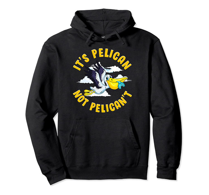 Cute & Funny It's Pelican Not Pelican't Motivational Pun Pullover Hoodie, T-Shirt, Sweatshirt