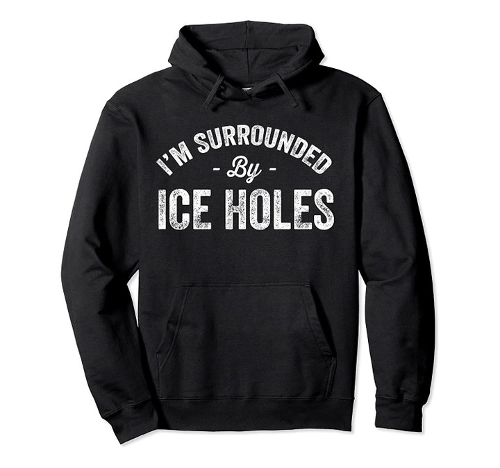 I'm Surrounded By Ice Holes Hoodie - Funny Winter Fishing, T-Shirt, Sweatshirt