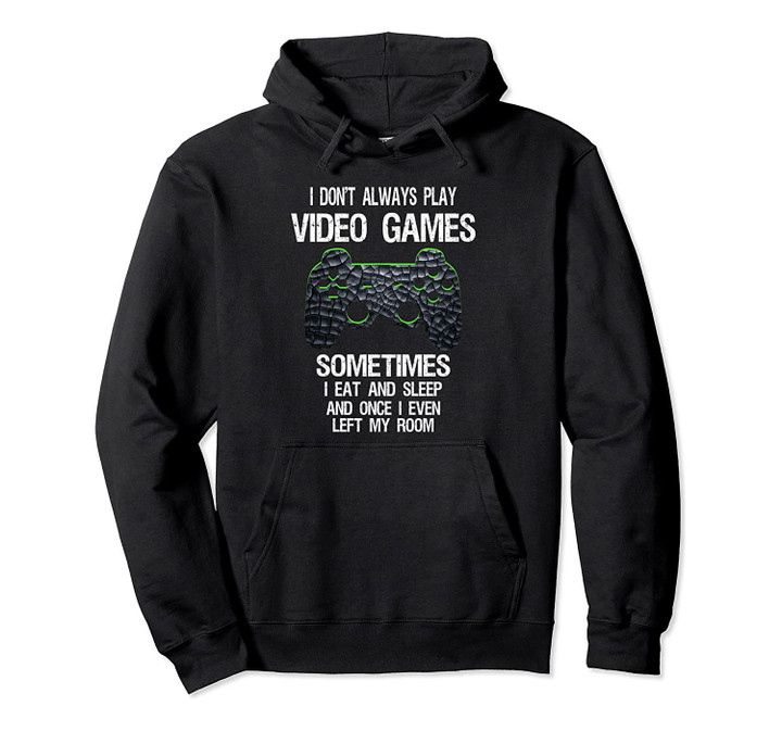 I Don't Always Play Video Games Funny Gamer Gift Boys Teens Pullover Hoodie, T-Shirt, Sweatshirt