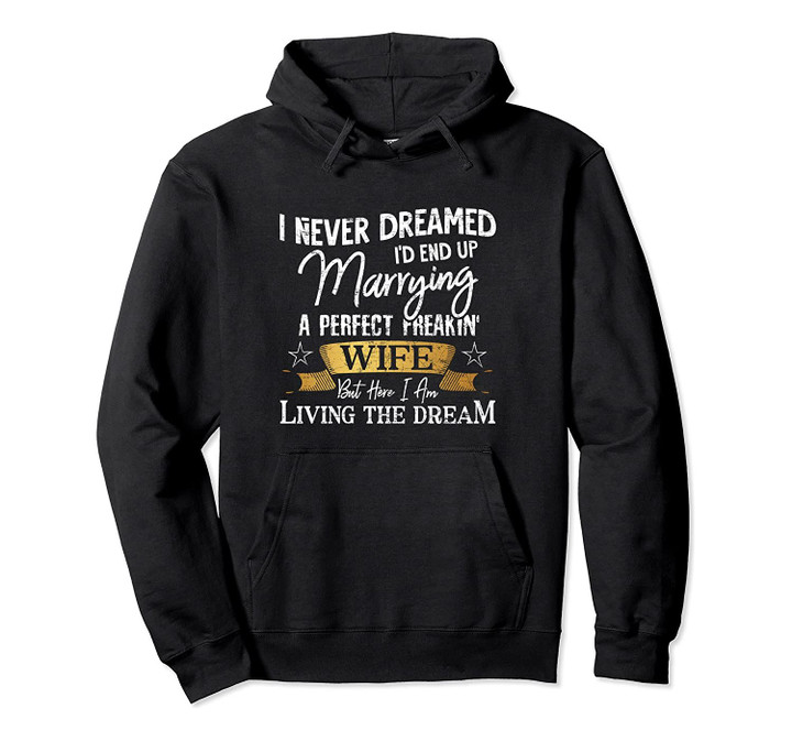 I Never Dreamed I'd Marry A Perfect Freakin Wife Funny Gift Pullover Hoodie, T-Shirt, Sweatshirt
