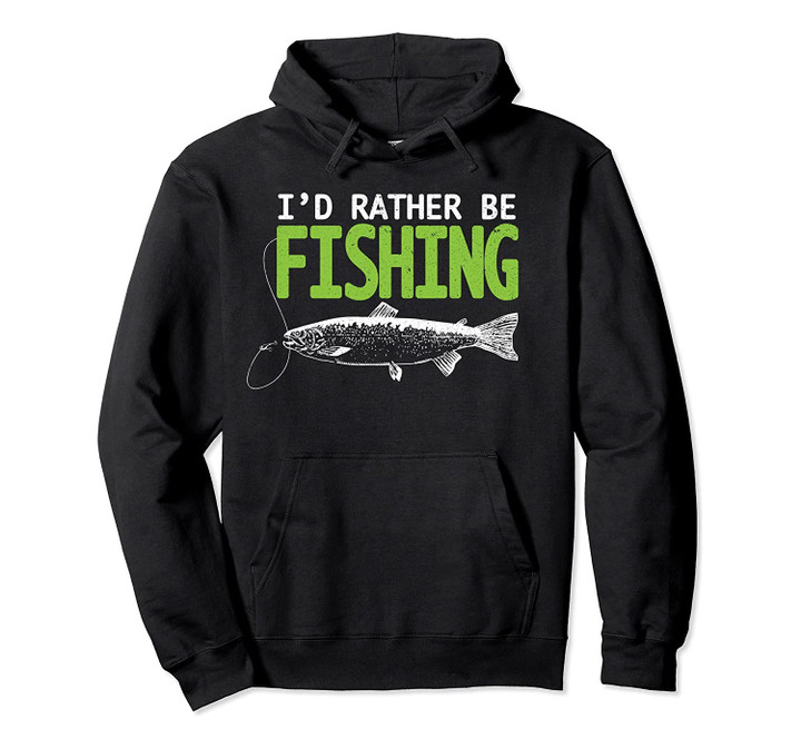 I'd Rather Be Fishing Hoodie - Trout & Salmon Fishing Lovers, T-Shirt, Sweatshirt