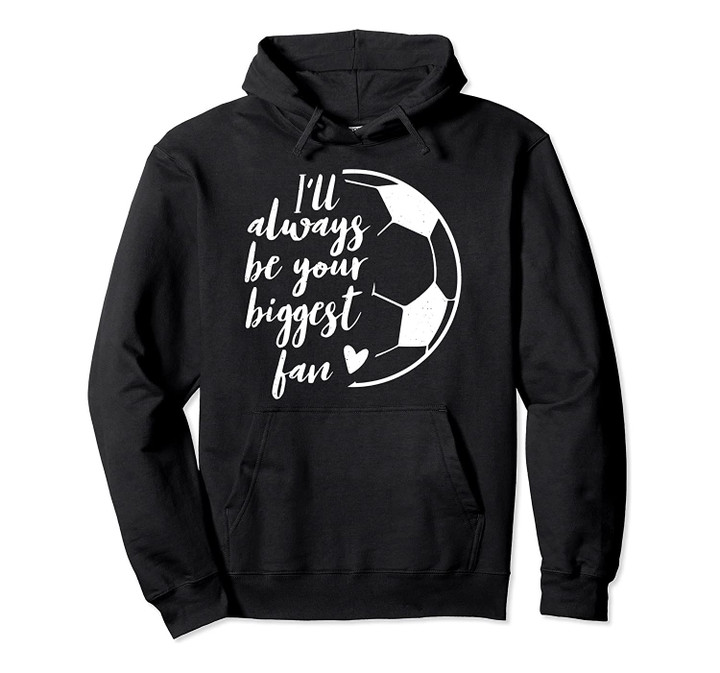 I'll Always be Your Biggest Soccer Fan Team Player Gift Pullover Hoodie, T-Shirt, Sweatshirt