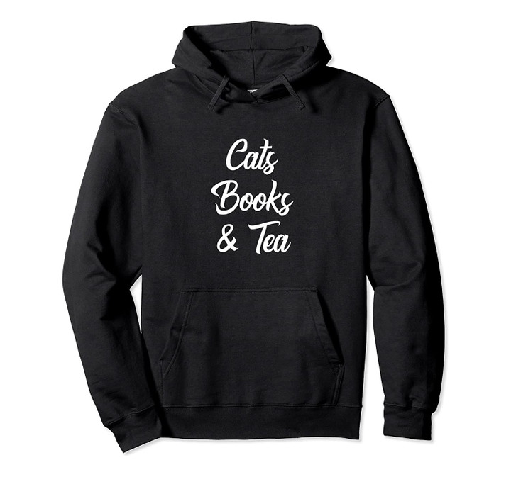 Cats Books and Tea - For Cat Lovers Pullover Hoodie, T-Shirt, Sweatshirt
