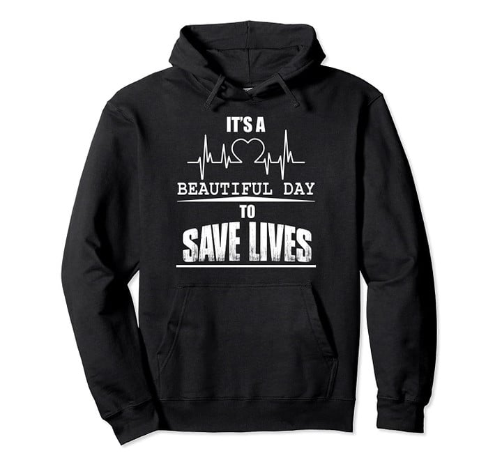 It's A Beautiful Day To Save Lives Sweatshirt Hoodie, T-Shirt, Sweatshirt