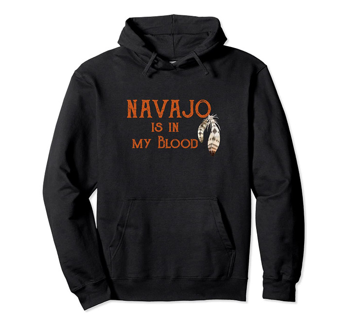 NAVAJO IS IN MY BLOOD Pullover Hoodie, T-Shirt, Sweatshirt