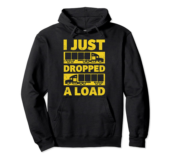 I Just Dropped A Load for a Trailer Truck Driver Pullover Hoodie, T-Shirt, Sweatshirt