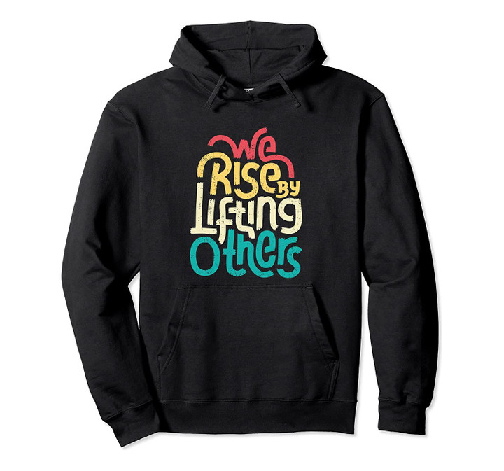 We Rise By Lifting Others - Motivational Inspirational Quote Pullover Hoodie, T-Shirt, Sweatshirt