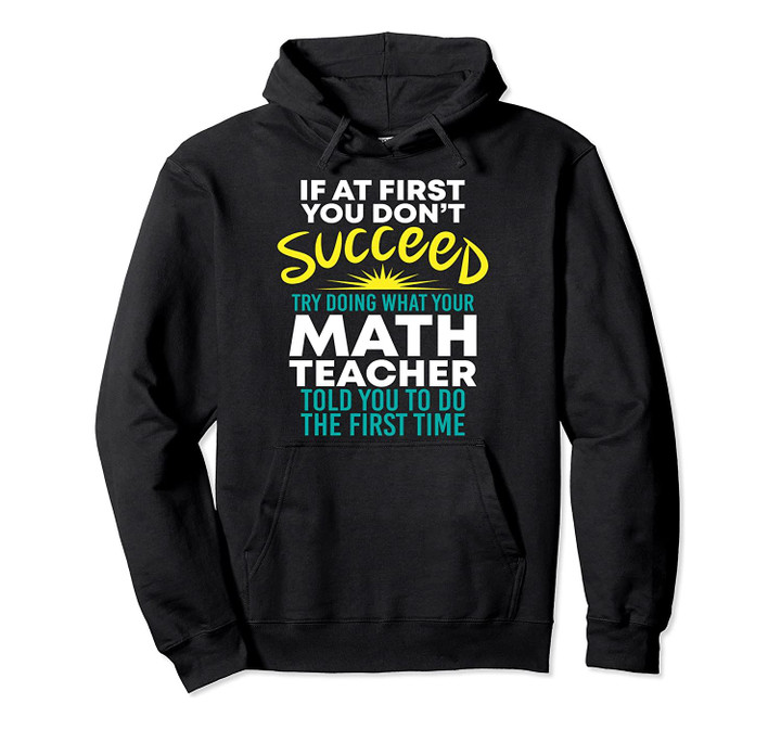 If At 1st You Dont Succeed try doing what your Math teacher Pullover Hoodie, T-Shirt, Sweatshirt