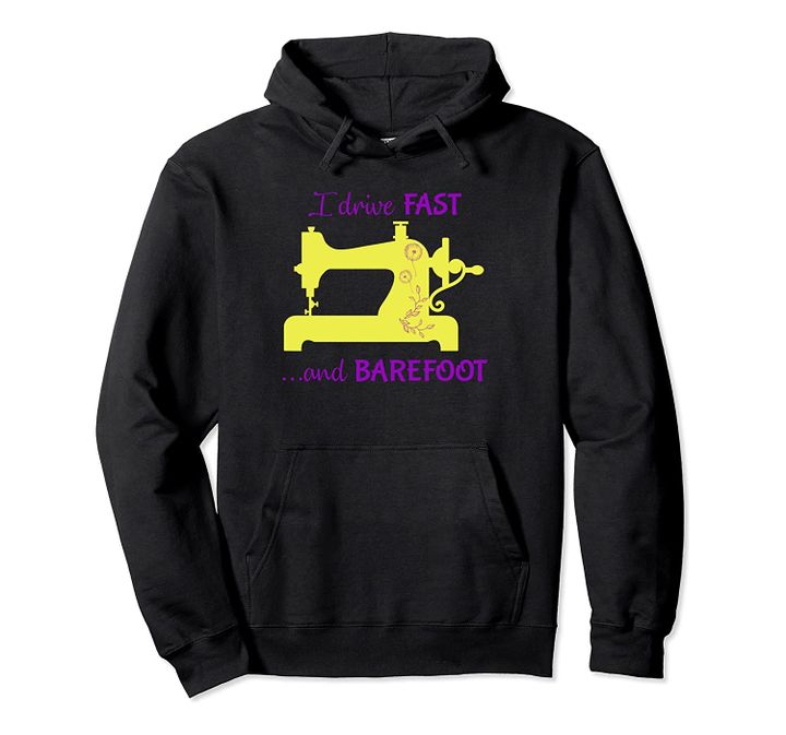 I Drive Fast and Barefoot sewing Pullover Hoodie, T-Shirt, Sweatshirt