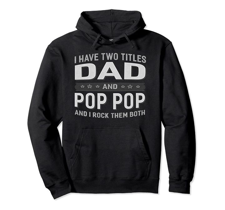 Graphic 365 I Have Two Titles Dad & Pop Pop Fathers Day Pullover Hoodie, T-Shirt, Sweatshirt