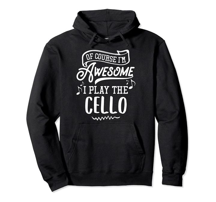 Cello Hoodie - Of Course I'm Awesome, T-Shirt, Sweatshirt
