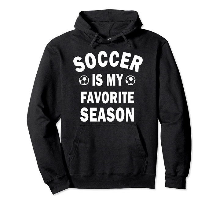 Soccer is my favorite season Pullover Hoodie, T-Shirt, Sweatshirt