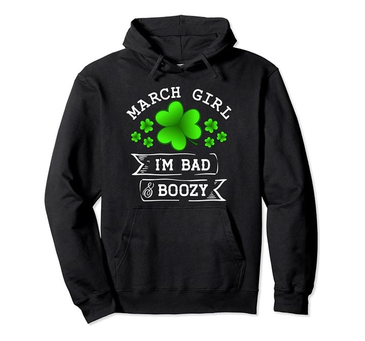 March Girl I'm bad and boozy -Clover St Patrick Day birthday Pullover Hoodie, T-Shirt, Sweatshirt