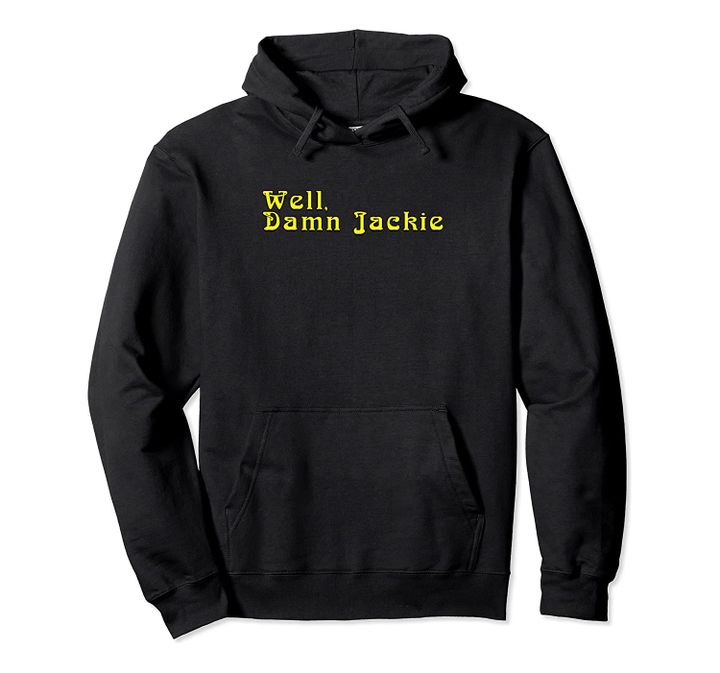 Well Damn Jackie 70s Lettering Funny Quote Shirt Pullover Hoodie, T-Shirt, Sweatshirt