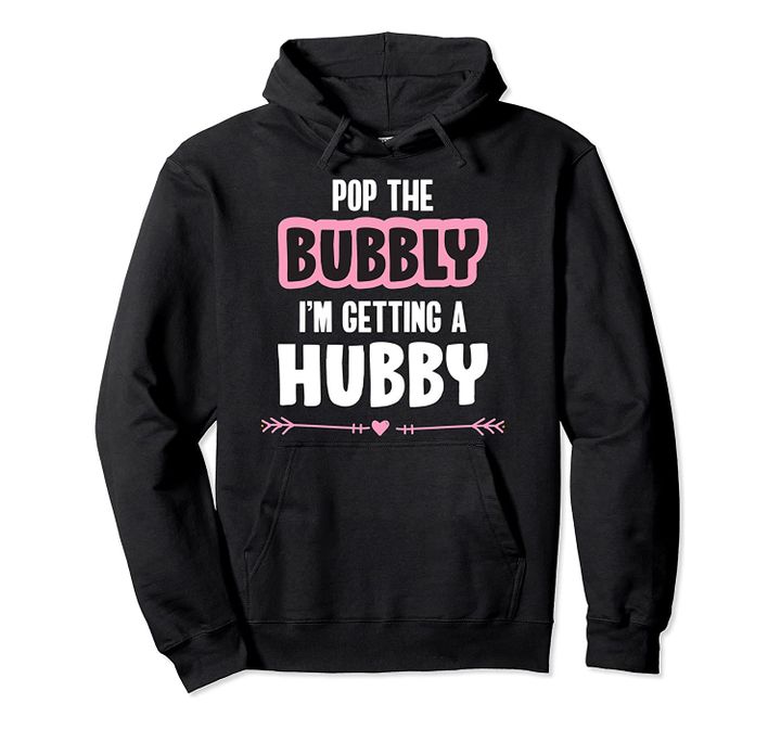 Pop The Bubbly I'm Getting A Hubby Engaged Pullover Hoodie, T-Shirt, Sweatshirt