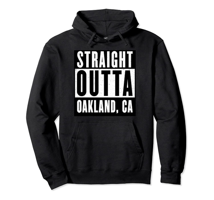 Straight Outta OAKLAND T shirt CALIFORNIA Home Tee Pullover Hoodie, T-Shirt, Sweatshirt