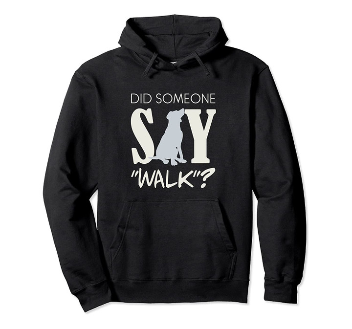 Dogs Dog Owner - Did Someone Say "WALK"? Pullover Hoodie, T-Shirt, Sweatshirt