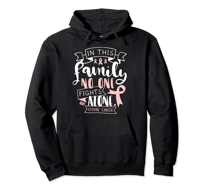 UTERINE CANCER AWARENESS WOMB FAMILY NO ALONE QUOTE Pullover Hoodie, T-Shirt, Sweatshirt
