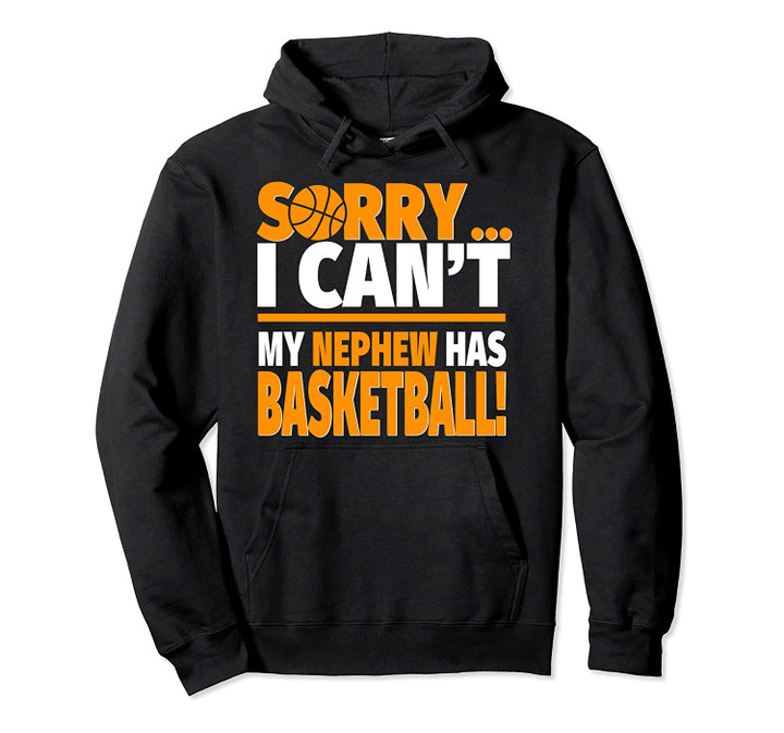 Sorry My Nephew Has Basketball - Basketball Aunt or Uncle Pullover Hoodie, T-Shirt, Sweatshirt