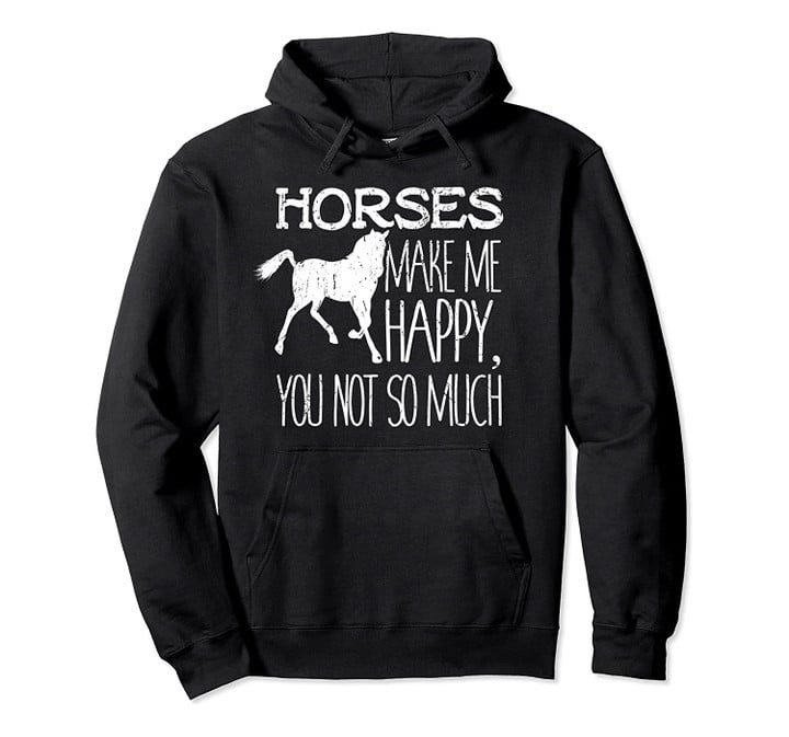 Horses Make Me Happy You Not So Much Farm Lover Gift Design Pullover Hoodie, T-Shirt, Sweatshirt