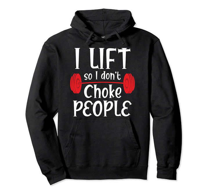 Funny Weight Lifting Gift - I Lift So I Don't Choke People Pullover Hoodie, T-Shirt, Sweatshirt