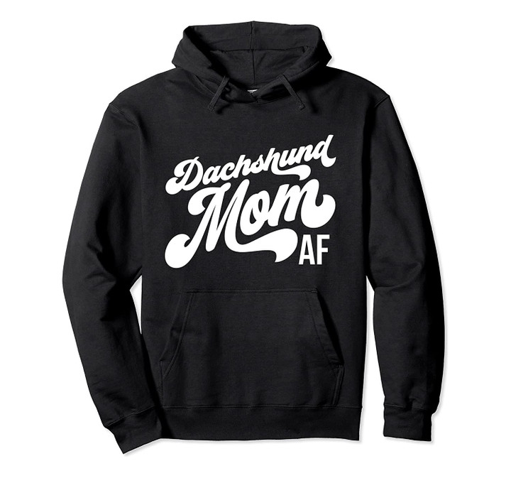 Dachshund Mom AF - Dog Lover Gift ACX040b Pullover Hoodie, T-Shirt, Sweatshirt