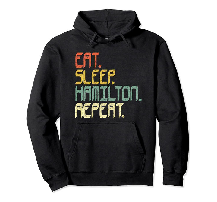 Eat Sleep Hamilton Repeat Hoodie Hamilton Gift Idea Shirt, T-Shirt, Sweatshirt