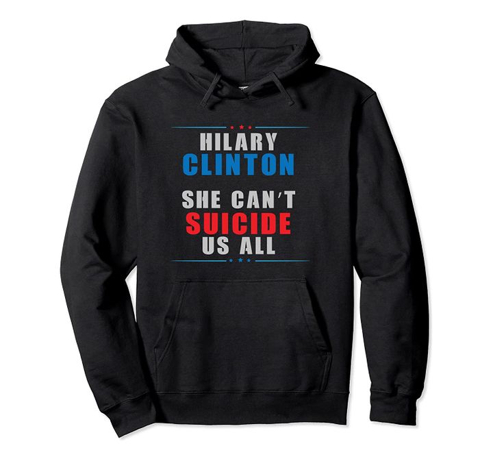 Anti-Hilary Clinton She Can't Suicide Us All Conspiracy Joke Pullover Hoodie, T-Shirt, Sweatshirt